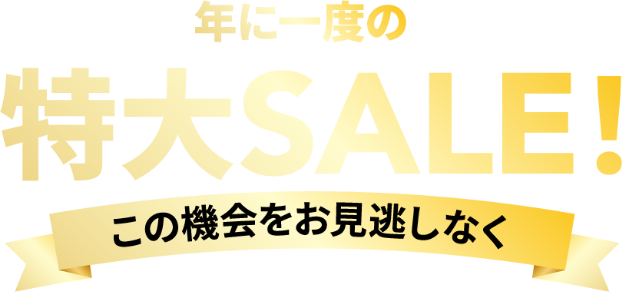 年に一度の特大SALE!この機会をお見逃しなく