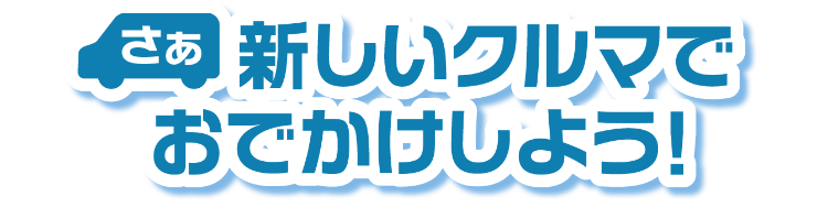 新しいクルマでおでかけよう！